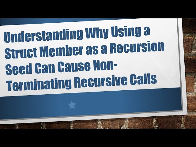 Understanding Why Using a Struct Member as a Recursion Seed Can Cause Non-Terminating Recursive Cal