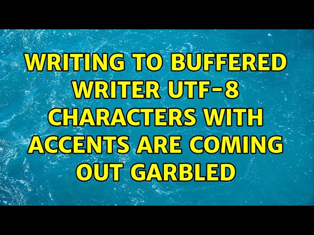 Writing to Buffered Writer UTF-8 Characters With Accents Are Coming Out Garbled (2 Solutions!!)