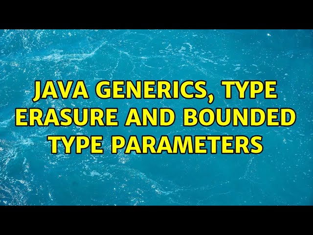 Java Generics, Type Erasure and Bounded Type Parameters