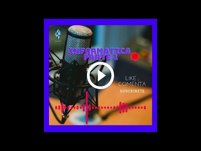 INFORMATICA PARTE 1 INTRODUCCION PODCAST