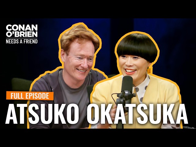Atsuko Okatsuka (Full Episode) | Conan O'Brien Needs A Friend
