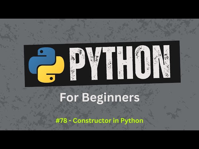 78. How Constructors Work in Python | Python for Beginners