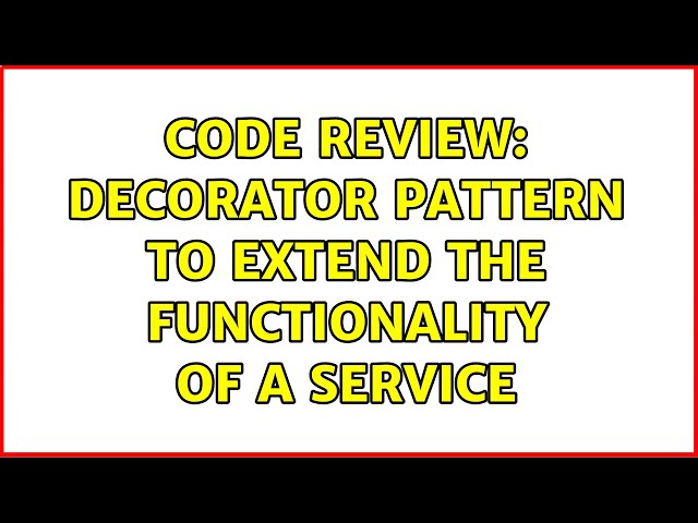 Code Review: Decorator pattern to extend the functionality of a service