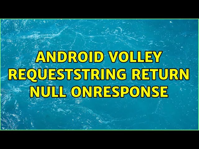 Android volley requestString return null onResponse (2 Solutions!!)