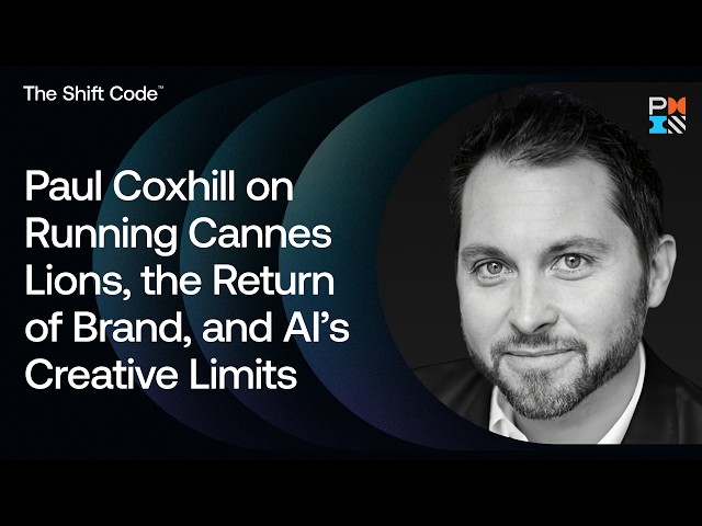 Paul Coxhill on Running Cannes Lions, the Return of Brand, and AI’s Creative Limits