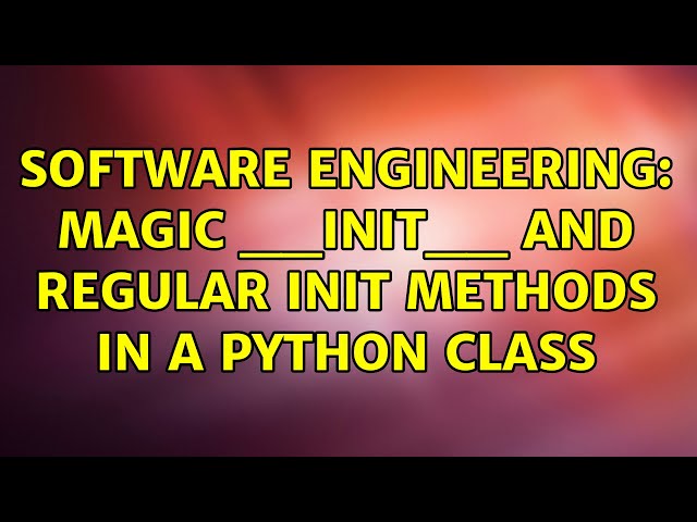 Software Engineering: Magic __init__ and regular init methods in a python class (4 Solutions!!)