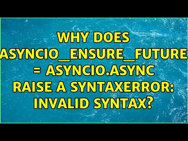 Why does asyncio_ensure_future = asyncio.async raise a SyntaxError: invalid syntax?