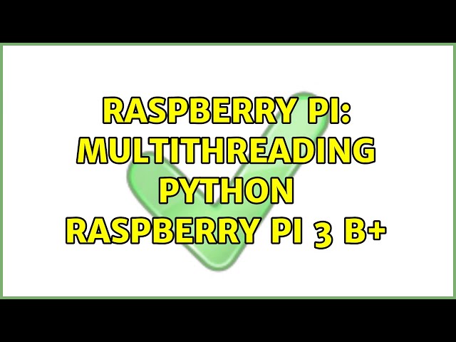 Raspberry Pi: Multithreading Python Raspberry Pi 3 B+
