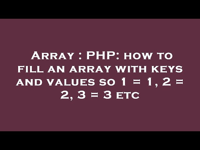 Array : PHP: how to fill an array with keys and values so 1 = 1, 2 = 2, 3 = 3 etc