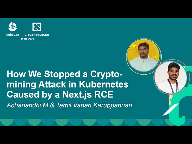 How We Stopped a Crypto-mining Attack in Kubernetes Caused... Achanandhi M & Tamil Vanan Karuppannan