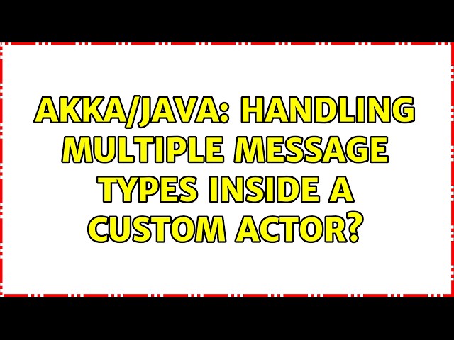 Akka/Java: Handling multiple message types inside a custom actor? (4 Solutions!!)