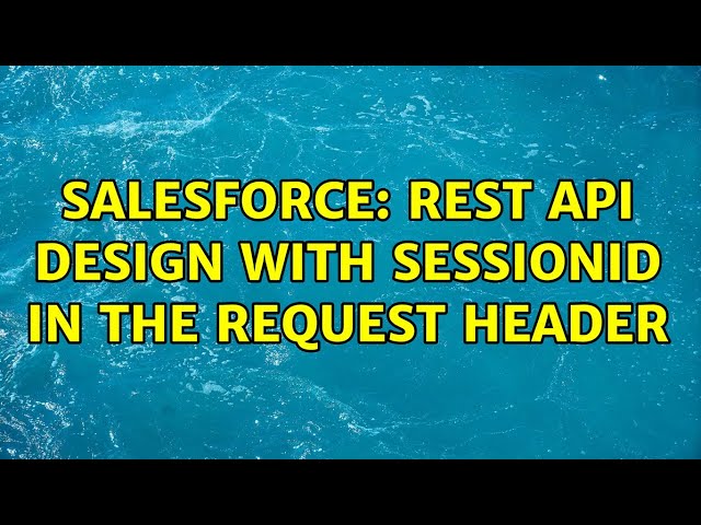 Salesforce: REST API design with sessionID in the request header (2 Solutions!!)