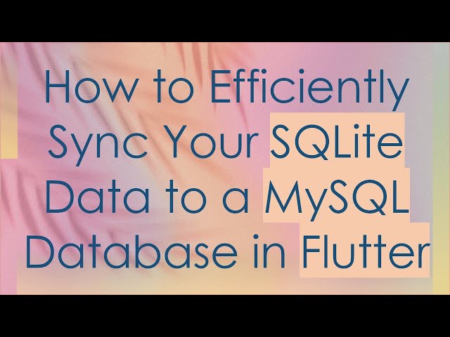 How to Efficiently Sync Your SQLite Data to a MySQL Database in Flutter