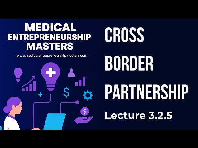 Lecture 3.2.5 | Cross Border Partnership | Masters in Medical Entrepreneurship