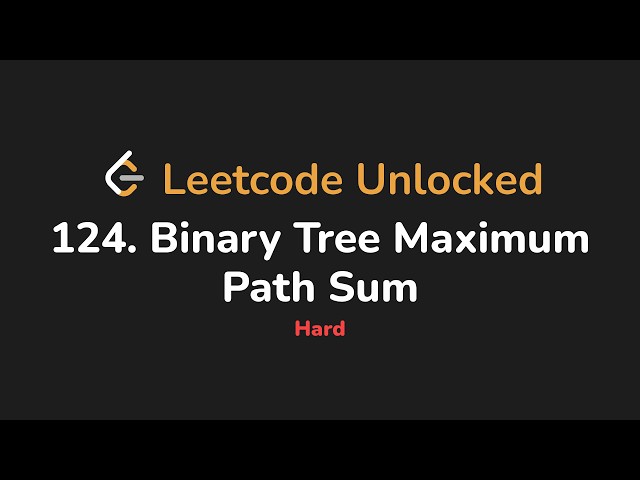 124. Binary Tree Maximum Path Sum | Leetcode Unlocked - Python