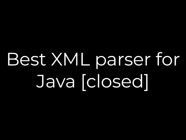 Java :Best XML parser for Java [closed](5solution)