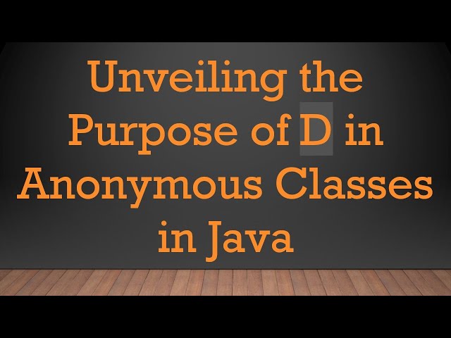 Unveiling the Purpose of D in Anonymous Classes in Java