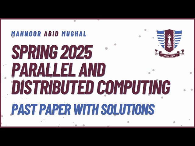 Spring 2025 Parallel and Distributed Computing | Past Paper with Complete Solutions