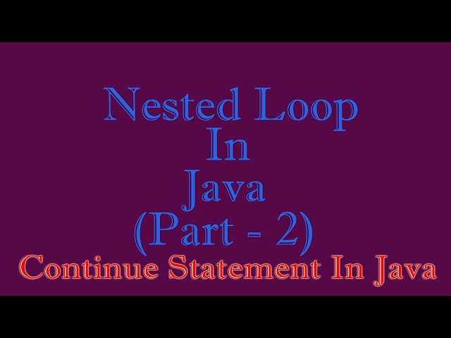 Nested Loop - Part 2 (Continue Statement and Labelled Break and Continue)