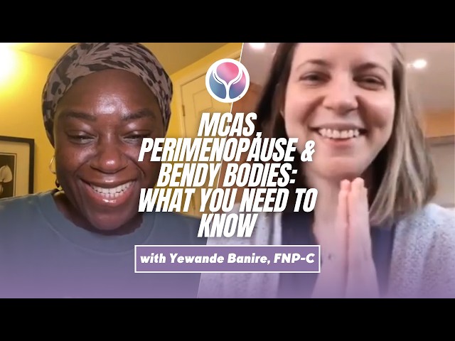 MCAS, Perimenopause & Bendy Bodies: What You Need to Know with Yewande Banire, FNP-C