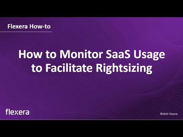 SaaS Usage Monitoring & Rightsizing | How to Monitor SaaS Usage to Facilitate Rightsizing | Flexera