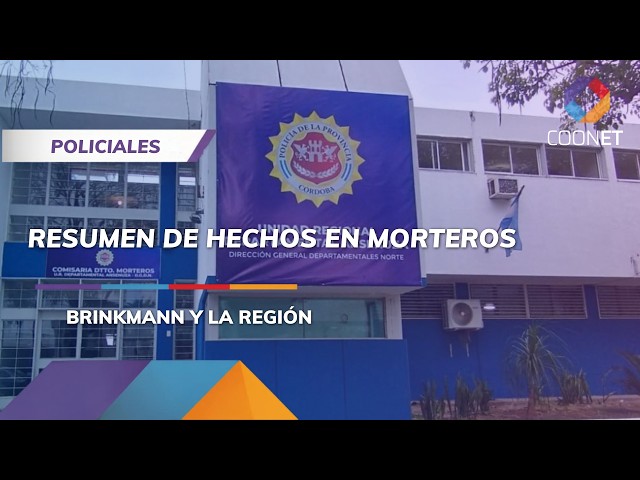 POLICE NEWS FROM BRINKMANN AND THE REGION | SUMMARY OF INCIDENTS IN MORTEROS