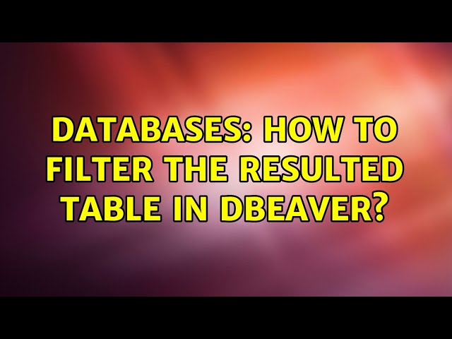 Databases: How to filter the resulted table in dbeaver?