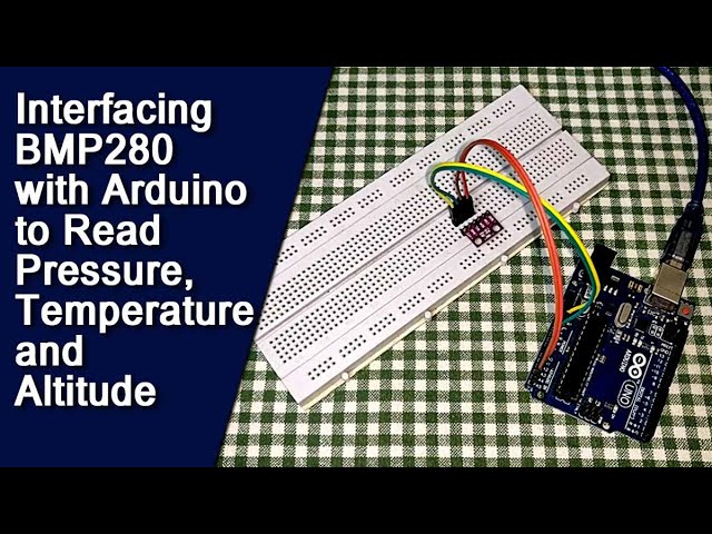 Interfacing BMP280 with Arduino to Read Pressure, Temperature and Altitude