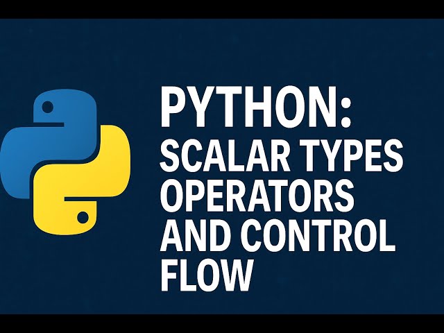 Python: Scalar Types Operators and Control Flow