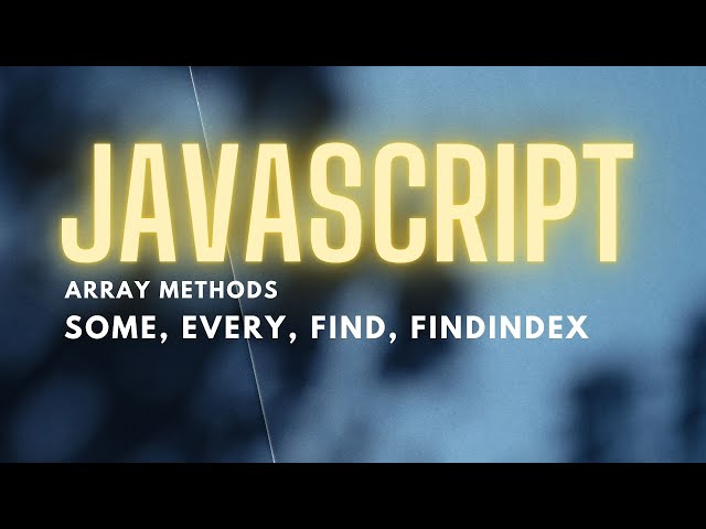 JavaScript Array Methods Some, Every, Find, FindIndex