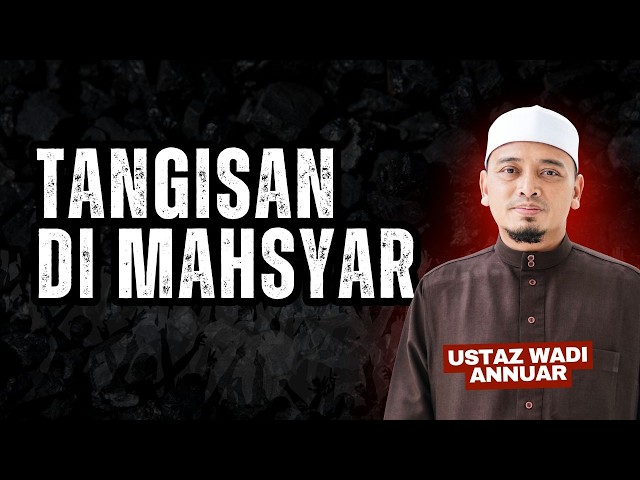 Ceramah Penuh -Tangisan di Mahsyar | Ustaz Wadi Annuar