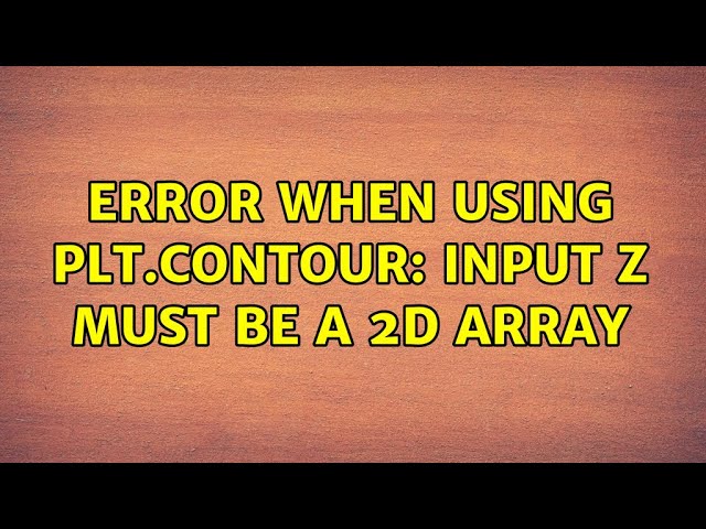 Error when using plt.contour: Input z must be a 2D array