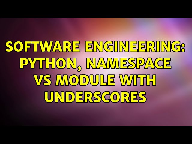 Software Engineering: Python, namespace vs module with underscores