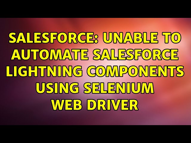 Salesforce: Unable to automate salesforce lightning components using selenium web driver