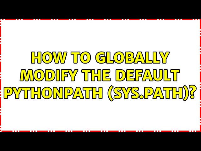 How to globally modify the default PYTHONPATH (sys.path)? (4 Solutions!!)