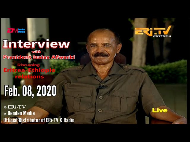 ERi-TV: Interview With President Isaias Afwerki, discussing Eritrea-Ethiopia relations,Feb. 08, 2020