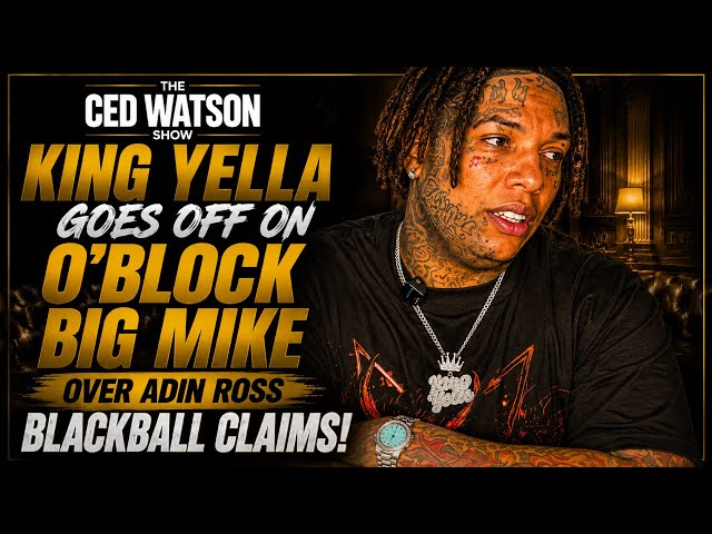 King Yella GOES OFF on O’Block Big Mike Over Adin Ross Blackball Claims 😳 | The Ced Watson Show
