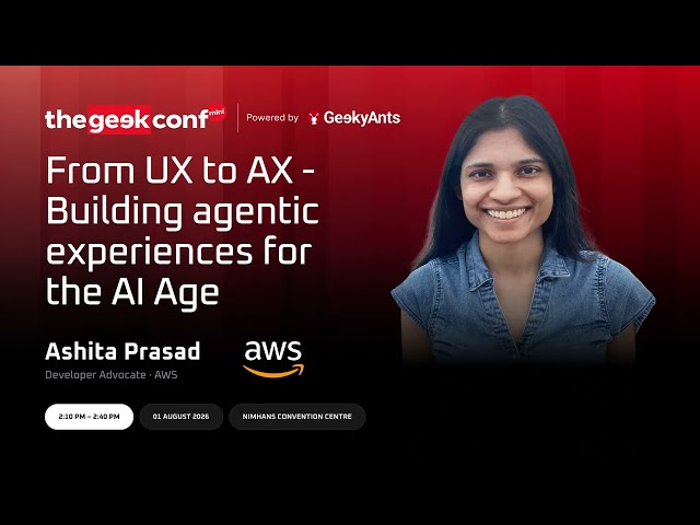 From UX to AX: Building Agentic Experiences for the AI Age | Ashita Prasad | thegeekconf Mini