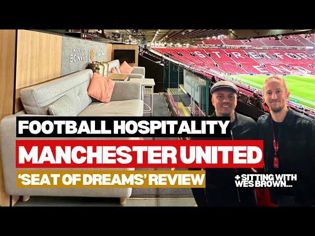 Manchester United VIP ticket review | 'Seat of Dreams’ next to Wes Brown | The Padded Seat