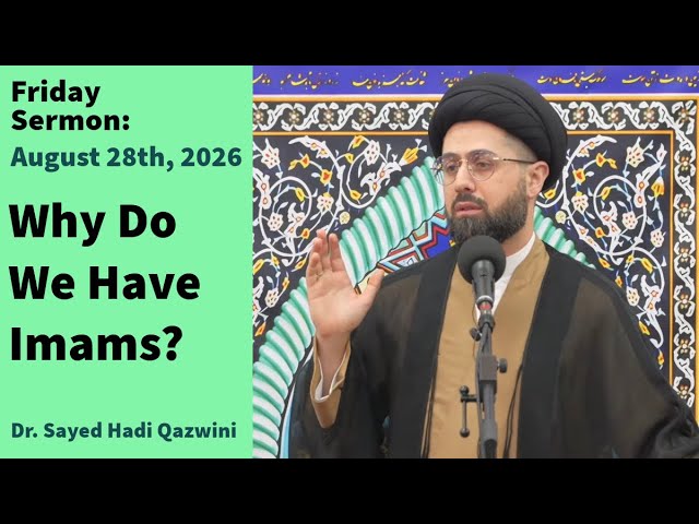 Why Do We Have Imams? | Friday Sermon 8/28/26 | Dr. Sayed Hadi Qazwini