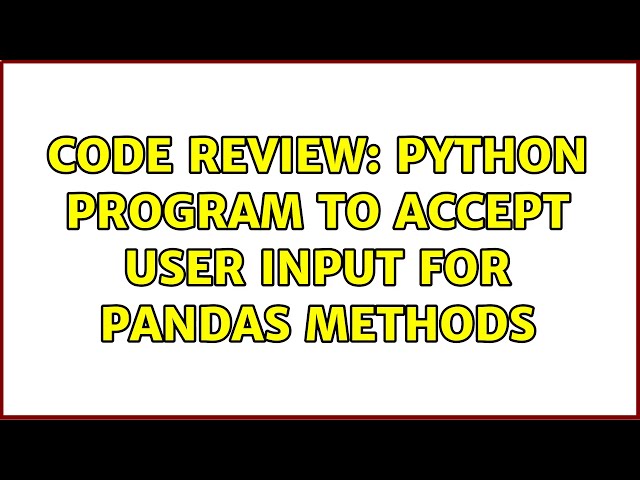 Code Review: Python program to accept user input for Pandas methods