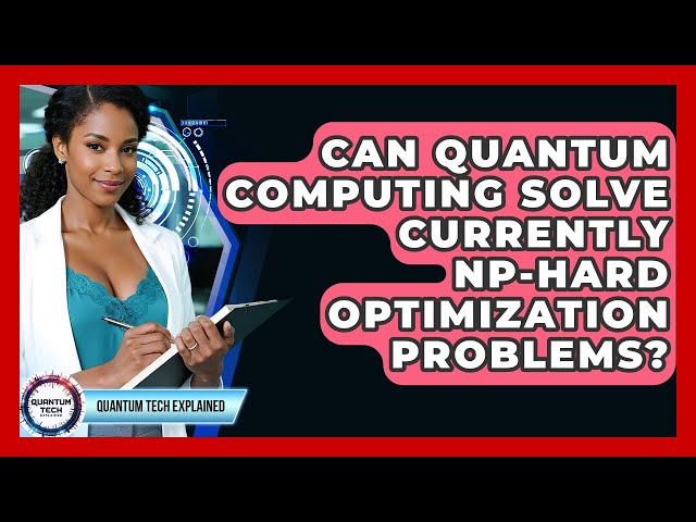 Can Quantum Computing Solve Currently NP-hard Optimization Problems? - Quantum Tech Explained