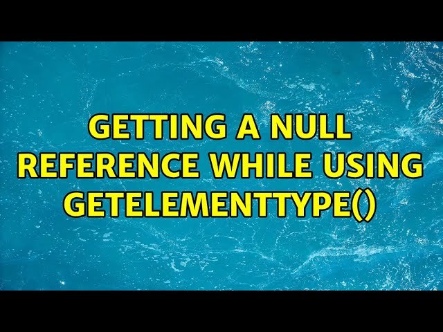 Getting a null reference while using GetElementType()