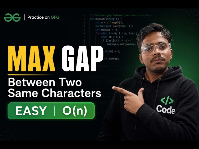 Max Gap Between Two Same Characters – GFG Easy Problem Solved in O(n)
