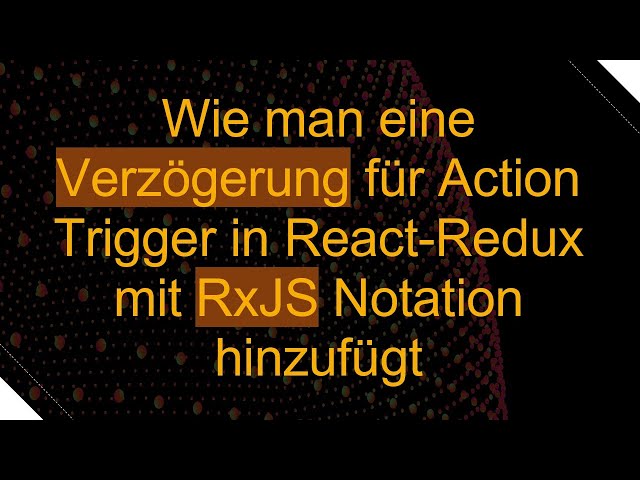 Wie man eine Verzögerung für Action Trigger in React-Redux mit RxJS Notation hinzufügt