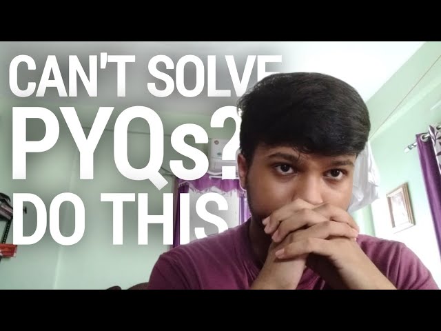What to do if You Can't Solve PYQS?