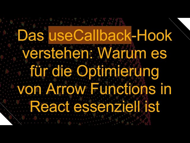 Das useCallback-Hook verstehen: Warum es für die Optimierung von Arrow Functions in React essenziel
