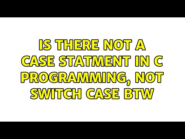Is there not a case statment in C programming, not switch case btw (3 Solutions!!)
