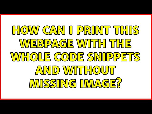 How can I print this webpage with the whole code snippets and without missing image?