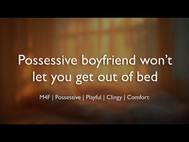 Novio posesivo no te deja salir de la cama (ASMR) || (M4F)(Posesivo)(Juguetón)(Pegajoso)